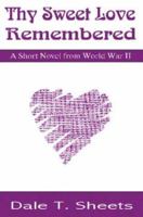 Thy Sweet Love Remembered: A Short Novel from World War II 0595293360 Book Cover