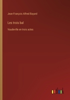 Les trois bal: Vaudeville en trois actes (French Edition) 3385091276 Book Cover