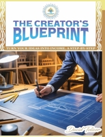 THE CREATOR'S BLUEPRINT: Turn Your Ideas Into Income: A Step-By-Step B0FT43328Y Book Cover