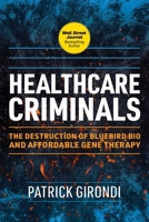 Healthcare Criminals: The Destruction of Bluebird Bio and Affordable Gene Therapy 1510780785 Book Cover