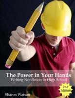 The Power in Your Hands: Writing Nonfiction in High School, 2nd Edition 1519417764 Book Cover