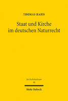 Staat Und Kirche Im Deutschen Naturrecht: Das Naturliche Kirchenrecht Des 18. Und 19. Jahrhunderts (Ca. 1680 Bis Ca. 1850) 3161509978 Book Cover