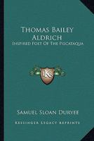 Thomas Bailey Aldrich: Inspired Poet of the Piscataqua 1428660739 Book Cover