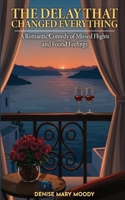 The Delay That Changed Everything: A Romantic Comedy Of Missed Flights and Found Feelings 1965875386 Book Cover