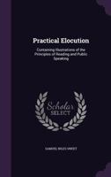 Practical Elocution: Containing Illustrations of the Principles of Reading and Public Speaking 1359037071 Book Cover