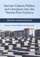 German Culture, Politics, and Literature into the Twenty-First Century: Beyond Normalization (Studies in German Literature Linguistics and Culture) 157113512X Book Cover