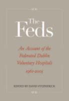 The Feds: An Account of the Federated Dublin Voluntary Hospitals, 1961-2005 1899047379 Book Cover