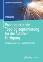 Prozessgerechte Topologieoptimierung für die Additive Fertigung (Light Engineering für die Praxis) 3662631326 Book Cover