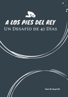 A Los Pies Del Rey: Un Desafío De 40 Días B098GT2T4B Book Cover