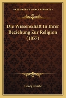 Die Wissenschaft in Ihrer Beziehung Zur Religion (1857) 1167663012 Book Cover