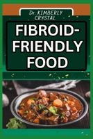 FIBROID FRIENDLY FOOD: Empower Your Health, Discover Delicious and Nutrient-Rich Meals for Wellness B0CSXNKGVN Book Cover