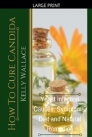 How To Cure Candida - Yeast Infection Causes, Symptoms, Diet & Natural Remedies B0GK8X62QH Book Cover