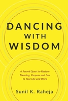 Dancing with Wisdom : A Sacred Quest to Restore Meaning, Purpose and Fun to Your Life and Work 1647463467 Book Cover