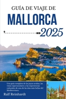 Guía de viaje de Mallorca 2025: Una guía completa de las joyas ocultas, las vistas espectaculares y las experiencias culturales de una de las islas más bellas del Mediterráneo (Spanish Edition) B0F8MFG5Y1 Book Cover