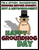 I'm A Jittery, Inconsistent, Reddish Brown Rodent, Not A Meteorologist Happy Groundhog Day: Funny Gag Gift Blank Book Novelty Groundhog Day Gift Under 10 Dollars Office Colleagues Coworkers Gift 100 P 1708072535 Book Cover