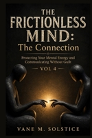 THE FRICTIONLESS MIND: The Connection: Protecting Your Mental Energy and Communicating Without Guilt B0HCMDTY8H Book Cover