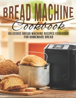 Bread Machine Cookbook: Delicious Bread Machine Recipes Cookbook for Homemade Bread B08R98MFHS Book Cover