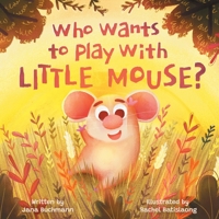 Who Wants To Play With Little Mouse?: A fun counting story about friendship 1735458627 Book Cover