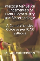 Practical Manual on Fundamentals of Plant Biochemistry and Biotechnology: A Comprehensive Guide as per ICAR Syllabus B0C7T7V4DV Book Cover