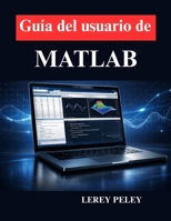Guía del usuario de MATLAB: Programación práctica, análisis de datos y simulación (Spanish Edition) B0GQRFM5XK Book Cover