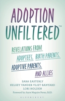 Adoption Unfiltered: Revelations from Adoptees, Birth Parents, Adoptive Parents, and Allies B0F9WWYTVP Book Cover