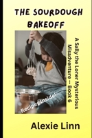 The Sourdough Bakeoff: A Sally the Loner Mysterious Misadventure -- Book 6 B0C1JBJH48 Book Cover