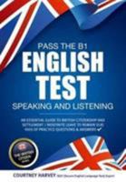 Pass the B1 English Test: Speaking and Listening: An essential guide to british citizenship and settlement / indefinite leave to remain (ILR) 100s of practice questions & answers 1911259083 Book Cover