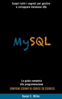 MySQL: Scopri tutti i segreti per gestire e sviluppare database SQL . La guida completa alla programmazione. CONTIENE ESEMPI DI CODICE E D ESERCIZI B08T4H7JCG Book Cover