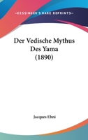 Der Vedische Mythus Des Yama (1890) 1160447527 Book Cover