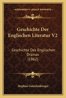 Geschichte Der Englischen Literatur V2: Geschichte Des Englischen Dramas (1862) 1161180060 Book Cover