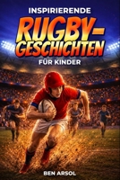 Inspirierende Rugby-Geschichten für Kinder: 15 inspirierende wahre Rugby-Geschichten für junge Leser mit Lektionen in Mut, Teamarbeit und niemals aufgeben (German Edition) B0H4LTC147 Book Cover
