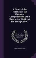 A Study of the Relation of the Chemical Composition of Hen's Eggs to the Vitality of the Young Chick .. 1346869685 Book Cover