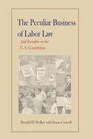 The Peculiar Business of Labor Law and Thoughts on the U.S. Constitution 1500129283 Book Cover