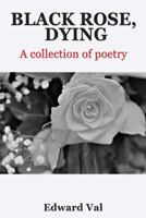 Black Rose, Dying: A Collection Of Poetry 069299940X Book Cover