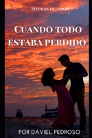 Cuando todo estaba perdido: Poesía de amor (Spanish Edition) B088VRJSJR Book Cover