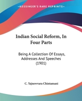 Indian Social Reform, In Four Parts: Being A Collection Of Essays, Addresses And Speeches 1172856362 Book Cover