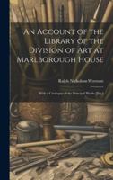 An Account of the Library of the Division of Art at Marlborough House: With a Catalogue of the Principal Works [Etc.] 1019684615 Book Cover