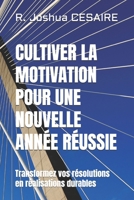CULTIVER LA MOTIVATION POUR UNE NOUVELLE ANNÉE RÉUSSIE: Transformez vos résolutions en réalisations durables (French Edition) B0DS8VPHBC Book Cover