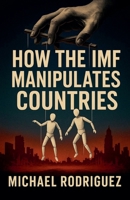 How the IMF Manipulates Countries B0F7VH2SH5 Book Cover