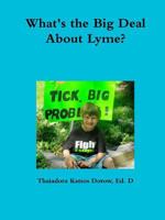 What's the Big Deal about Lyme? Understanding the Complexities of Lyme Disease in Adults and Children; A Handbook for Families 1304292622 Book Cover