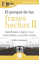 GuíaBurros El porqué de las frases hechas II: Significado, origen y uso, para hablar y escribir mejor 8418121238 Book Cover