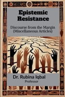 Epistemic Resistance: Discourse from the Margin (Miscellaneous Articles) B0FKGQC5N1 Book Cover