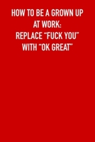 How to be grown up at work: Replace "fuck you" with "ok great": 6x9 Journal red, office humor coworker note pads 1713273616 Book Cover