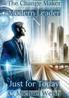 The Change Maker - Modern Leadership - Just for Today 1964122163 Book Cover