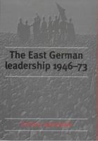 The East German Leadership, 1946-73: Conflict and Crisis 0719054982 Book Cover