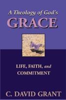 A Theology of God's Grace: Life, Faith, And Commitment 0827202369 Book Cover