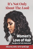 It's Not Only About The Look: Women's Love of Hair May Never Be Fully Understood 1079991654 Book Cover