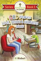 God Makes Love, Truth, and Holiness Work: Facts and Fictions for Pre-puberty Tweens in a Messed-up World 0986851558 Book Cover