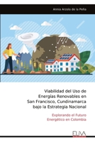 Viabilidad del Uso de Energías Renovables en San Francisco, Cundinamarca bajo la Estrategia Nacional: Explorando el Futuro Energético en Colombia (Spanish Edition) 9999320805 Book Cover