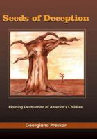 Seeds of Deception: Planting Destruction of America's Children 1418401811 Book Cover